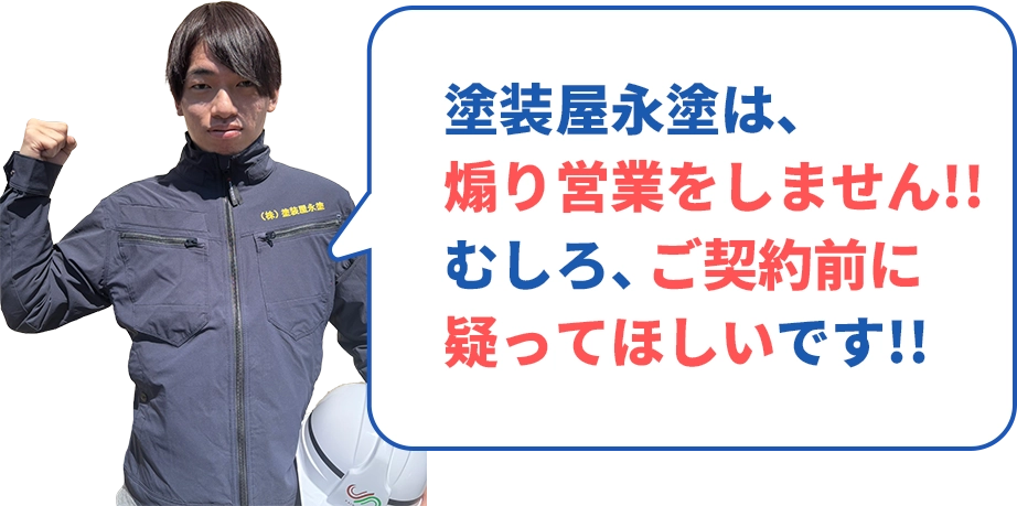 ”塗装屋永塗は、煽り営業をしません！！むしろ、ご契約前に疑ってほしいです！！”